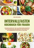 Intervallfasten Kochbuch für Frauen: Gesunde Kurven mit 400+ kalorienarmen Rezepten zur Stoffwechselankurbelung und effektiven Fettverbrennung (16:8 oder 5:2 Methode)