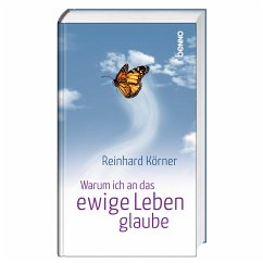 Warum ich an das ewige Leben glaube - Körner, Reinhard