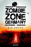 Zombie Zone Germany: Die Erste - Günther, Christian; Prüfer, Jan Christoph; Lorenz, Joshua; Zegay, Kerstin; Duller, Lisbeth; Dante, Chris; Heidrich, Marina; Cremer, Markus; Wanis, Nora; Longerich, Sandra; Braß, Sebastian; Dombrowski, Fabian; Karg, Thomas; Voss, Vincent; Rys, Alin; Ahrens, Britta; Gmyrek, Carolin; Huster, Daniel; Leucht, Eberhard; Kreutzmann, Felix; Schrapper, Heike