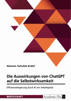 Die Auswirkungen von ChatGPT auf die Selbstwirksamkeit. Effizienzsteigerung durch KI am Arbeitsplatz (eBook, PDF) - Schulze-Erdel, Hannes