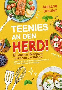 Cover Teenies an den Herd! Mit diesen Rezepten rockst du die Küche! Schritt für Schritt kochen und backen lernen mit dem Kochbuch für Teenager (eBook, ePUB)
