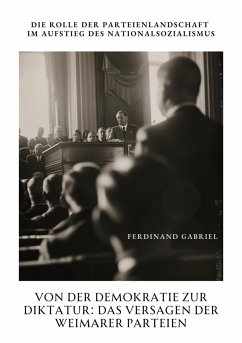 Von der Demokratie zur Diktatur: Das Versagen der Weimarer Parteien (eBook, ePUB) - Gabriel, Ferdinand