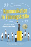 Kommunikation für Führungskräfte - Die Eigenschaft erfolgreicher Leader: Wie Sie Ihr Team leiten und motivieren, um hohe Ziele effektiv zu erreichen - inkl. Erfolgsguide für Mitarbeitergespräche (eBook, ePUB)