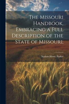 The Missouri Handbook, Embracing a Full Description of the State of Missouri; - Parker, Nathan Howe