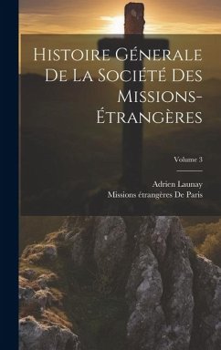 Histoire Génerale De La Société Des Missions-Étrangères; Volume 3 - Launay, Adrien; de Paris, Missions Étrangères