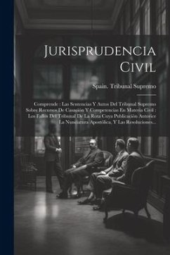 Jurisprudencia Civil: Comprende: Las Sentencias Y Autos Del Tribunal Supremo Sobre Recursos De Casación Y Competencias En Materia Civil: Los - Supremo, Spain Tribunal