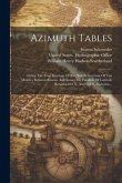 Azimuth Tables: Giving The True Bearings Of The Sun At Intervals Of Ten Minutes Between Sunrise And Sunset For Parallels Of Latitude B