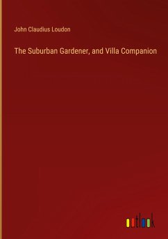 The Suburban Gardener, and Villa Companion - Loudon, John Claudius