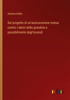 Sul progetto di un'assicurazione mutua contro i danni della grandine e possibilmente degl'incendi