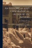 An Historical and Geographical Account of Algiers: Comprehending a Novel and Interesting Detail of Events Relative to the American Captives