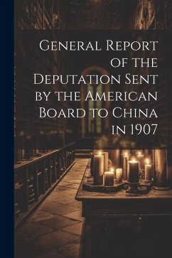 General Report of the Deputation Sent by the American Board to China in 1907 - Anonymous