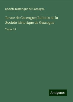 Revue de Gascogne; Bulletin de la Société historique de Gascogne - Société Historique De Gascogne