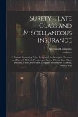 Surety, Plate Glass and Miscellaneous Insurance: A Manual Containing Policy Forms and Explaining the Purposes and Practical Methods Pertaining to Sure