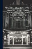 Amestris, Tragédie [par Mauger] Représentée Pour La Première Fois Par Les Comédiens Ordinaires Du Roi Le 3 Juillet 1747......