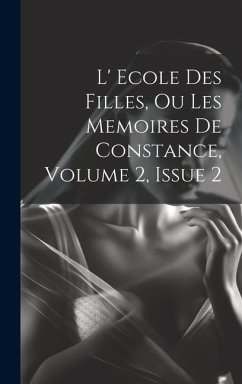 L' Ecole Des Filles, Ou Les Memoires De Constance, Volume 2, Issue 2 - Anonymous