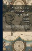 Atlas Minor [cartographic Material]: or a New and Curious Set of Sixty-two Maps, in Which Are Shewn All the Empires, Kingdoms, Countries, States, in A