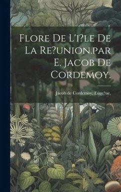 Flore De L'i?le De La Re?union.par E. Jacob De Cordemoy.