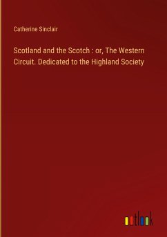 Scotland and the Scotch : or, The Western Circuit. Dedicated to the Highland Society - Sinclair, Catherine