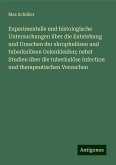 Experimentelle und histologische Untersuchungen über die Entstehung und Ursachen der skrophulösen und tuberkulösen Gelenkleiden; nebst Studien über die tuberkulöse Infection und therapeutischen Versuchen