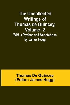 The Uncollected Writings of Thomas de Quincey, Vol. 2; With a Preface and Annotations by James Hogg - De Quincey, Thomas