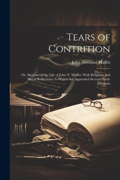 Tears of Contrition: Or, Sketches of the Life of John N. Maffitt: With Religious and Moral Reflections. to Which Are Appended Several Poeti - Maffitt, John Newland