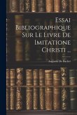 Essai Bibliographique Sur Le Livre De Imitatione Christi ...