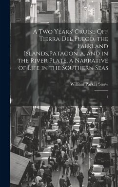 A two Years' Cruise off Tierra del Fuego, the Falkland Islands, Patagonia, and in the River Plate; a Narrative of Life in the Southern Seas: 1 - Snow, William Parker