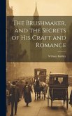 The Brushmaker, and the Secrets of his Craft and Romance The Brushmaker, and the Secrets of his Craft and Romance
