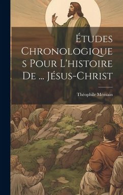 Études Chronologiques Pour L'histoire De ... Jésus-Christ - Mémain, Théophile