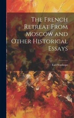 The French Retreat From Moscow and Other Historical Essays - Stanhope, Earl