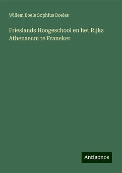 Frieslands Hoogeschool en het Rijks Athenaeum te Franeker - Boeles, Willem Boele Sophius