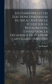 Les Chanoines Et Les Elections Episcopales Du Xi0 Au Xiv0 Siècle (Étude Sur La Restauration, L'évolution, La Décadence Du Pouvoir Capitulaire) (1080-1