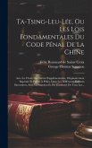 Ta-tsing-leu-lée, Ou Les Lois Fondamentales Du Code Pénal De La Chine: Avec Le Choix Des Statuts Supplémentaires, Originairement Imprimé Et Publié À P