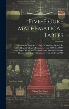 Five-figure Mathematical Tables: Consisting Of Logs And Cologs Of Numbers From 1 To 40,000, Illogs (antilogs) Of Numbers From .0000 To .9999, Lologs ( - Anonymous