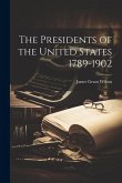 The Presidents of the United States 1789-1902