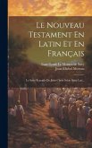 Le Nouveau Testament En Latin Et En Français: Le Saint Evangile De Jésus Christ Selon Saint Luc...