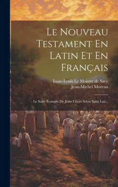 Cover Le Nouveau Testament En Latin Et En Français: Le Saint Evangile De Jésus Christ Selon Saint Luc...