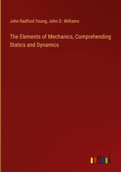 The Elements of Mechanics, Comprehending Statics and Dynamics - Young, John Radford; Williams, John D.