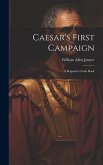 Caesar's First Campaign: A Beginner's Latin Book Caesar's First Campaign: A Beginner's Latin Book