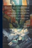 Catalogue Raisonne De La Collection Mineralogique Du Musee D'histoire Naturelle...