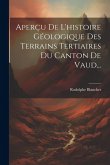Aperçu De L'histoire Géologique Des Terrains Tertiaires Du Canton De Vaud... Aperçu De L'histoire Géologique Des Terrains Tertiaires Du Canton De Vaud...