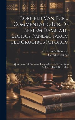 Cover Cornelii Van Eck ... Commentatio Iur. De Septem Damnatis Legibus Pandectarum Seu Crucibus Ictorum: Quae Ipsius Fuit Disputatio Inauguralis D. Xviii. I