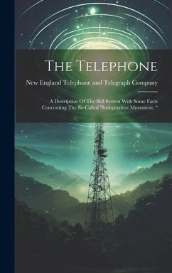 The Telephone: A Destription Of The Bell System With Some Facts Concerning The So-called 