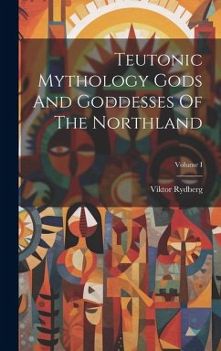 Teutonic Mythology Gods And Goddesses Of The Northland; Volume I - Rydberg, Viktor