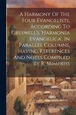 A Harmony Of The Four Evangelists, According To Greswell's 'harmonia Evangelica', In Parallel Columns, Having References And Notes Compiled By R. Mimp