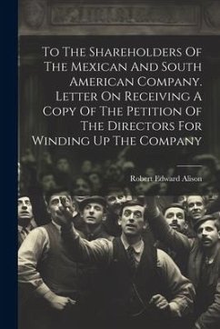 To The Shareholders Of The Mexican And South American Company. Letter On Receiving A Copy Of The Petition Of The Directors For Winding Up The Company - Alison, Robert Edward