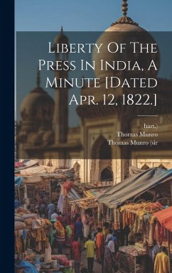 Liberty Of The Press In India, A Minute [dated Apr. 12, 1822.] - Munro, Thomas; Bart