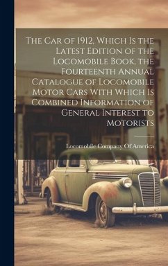 The car of 1912, Which is the Latest Edition of the Locomobile Book, the Fourteenth Annual Catalogue of Locomobile Motor Cars With Which is Combined I