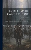 La Diplomatie Carolingienne; Du Traité De Verdun À La Mort De Charles Le Chauve (843-877)