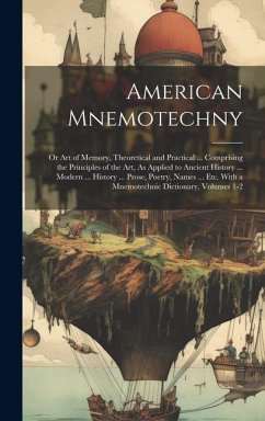 American Mnemotechny: Or Art of Memory, Theoretical and Practical ... Comprising the Principles of the Art, As Applied to Ancient History .. - Anonymous